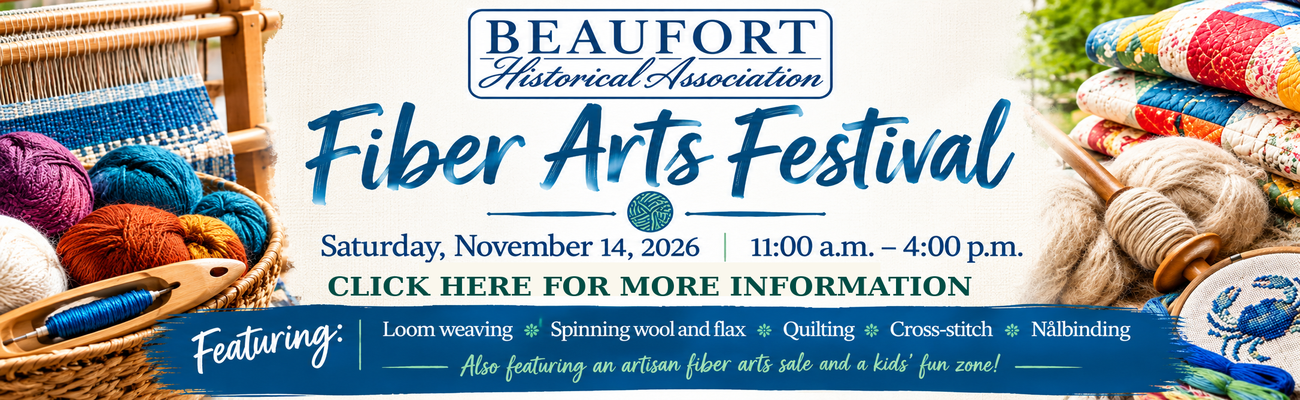 Beaufort Historical Association Fiber Arts Festival on Saturday, November 14, 2026, from 11:00 a.m. to 4:00 p.m.